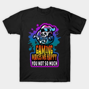 Gaming Makes Me Happy You Not So Much T-Shirt